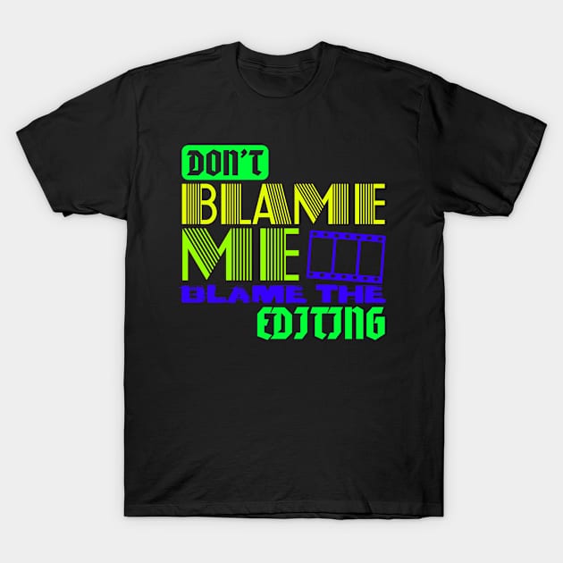 don't blame me blame the editing T-Shirt by Lin Watchorn 